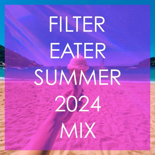 Filter Eater - Summer 2024 mix