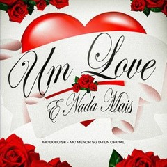 Mc's dudusk & Menor SG -  Um Love & Nada Mais - (DJ LN OFICIAL)