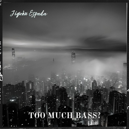 Stream Too Much BASS? by Jigoku Espada Listen online for free on