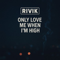 only love me when I’m high
