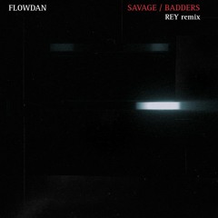 FLOWDAN -SAVAGE/BADDERS (REY REMIX)