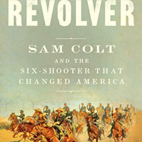 [DOWNLOAD] KINDLE ✏️ Revolver: Sam Colt and the Six-Shooter That Changed America by