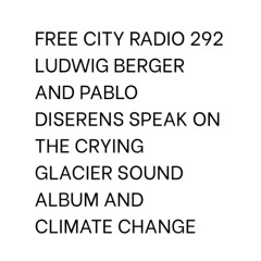 292, Ludwig Berger and Pablo Diserens speak on the Crying Glacier sound album and climate change
