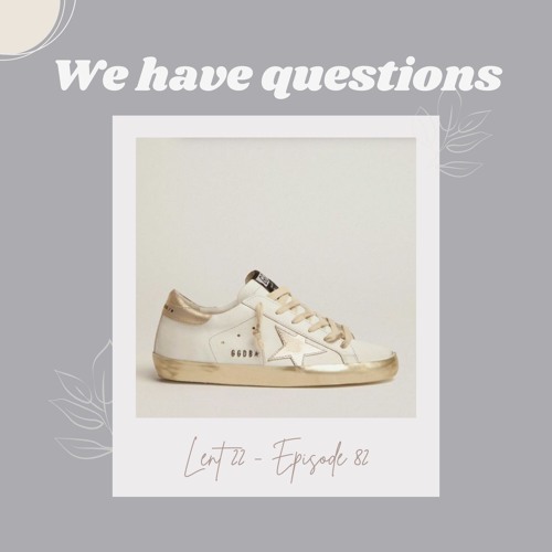 Ep. 82 | Lent '22 We Have Questions
