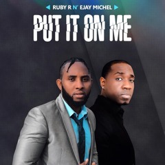 Ruby R N' EJAY MICHEL PUT IT ON ME