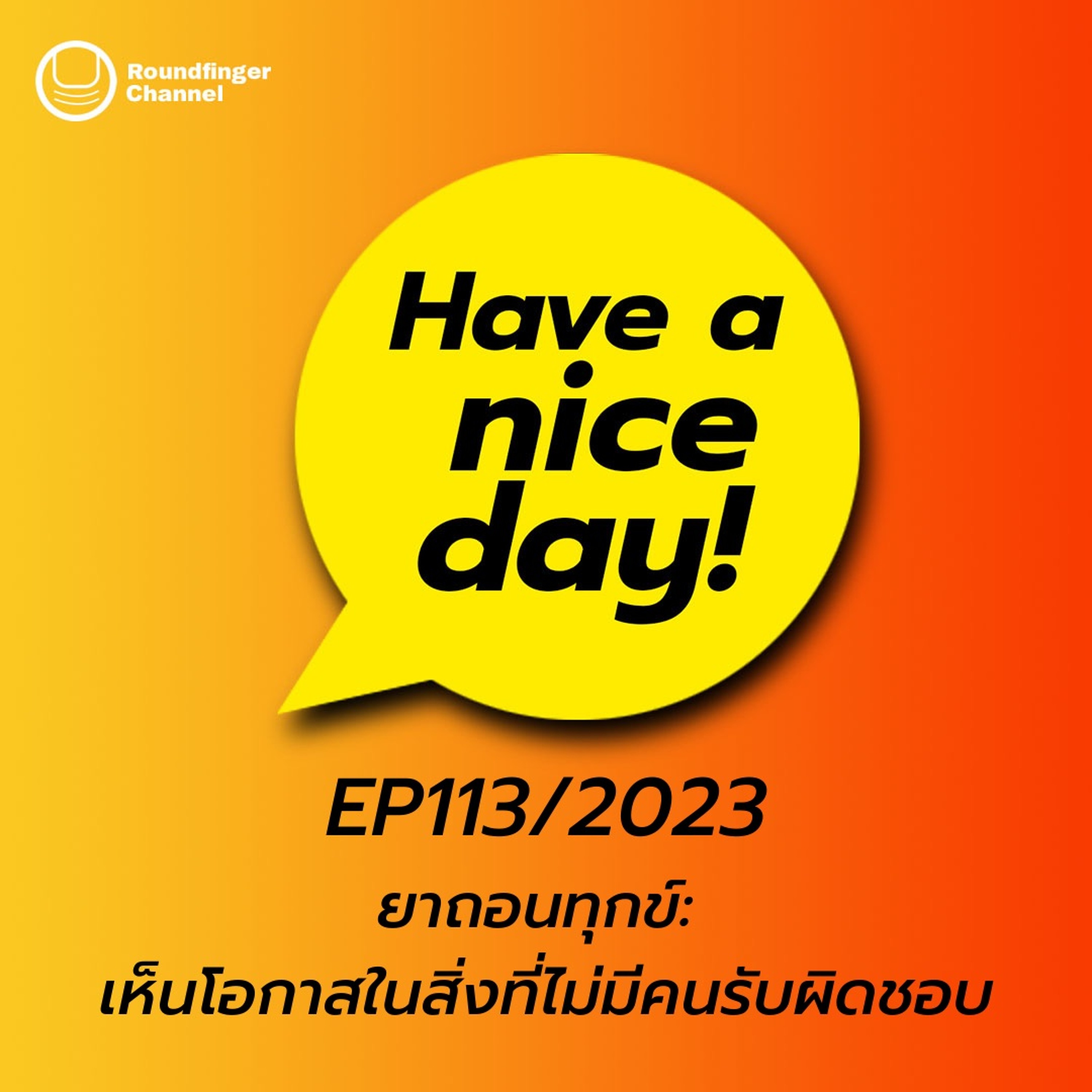 ยาถอนทุกข์  เห็นโอกาสในสิ่งที่ไม่มีคนรับผิดชอบ | Have A Nice Day! EP113/2023
