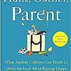 (Download PDF) Hunt, Gather, Parent: What Ancient Cultures Can Teach Us About the Lost Art of R