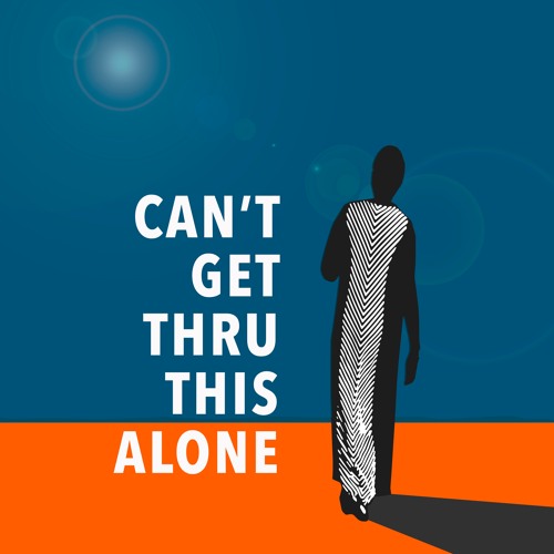 Can't Get Thru This Alone