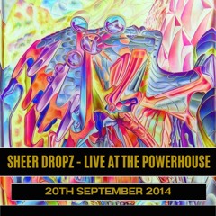2014-09-20 - Sheer Dropz - LIVE AT THE POWERHOUSE - 3 Hour Mix, Part 2