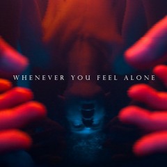Whenever You Feel Alone