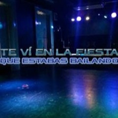 TE VÍ EN LA FIESTA QUE ESTABAS BAILANDO