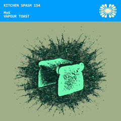 Kitchen Spasm 154 / MxK - Vapour Toast