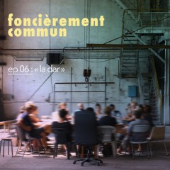 Foncièrement Commun - EP6 - La Dar
