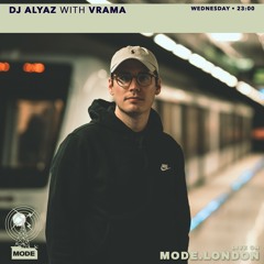 DJ Alyaz w/ Vrama [Mode London - 10072024]