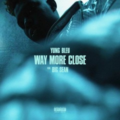 Way More Close( Stuck In A Box) - Yung Bleu, Big Sean