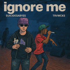 Ignore Me Ft. Trvwcks (prod. 1tmrrw)