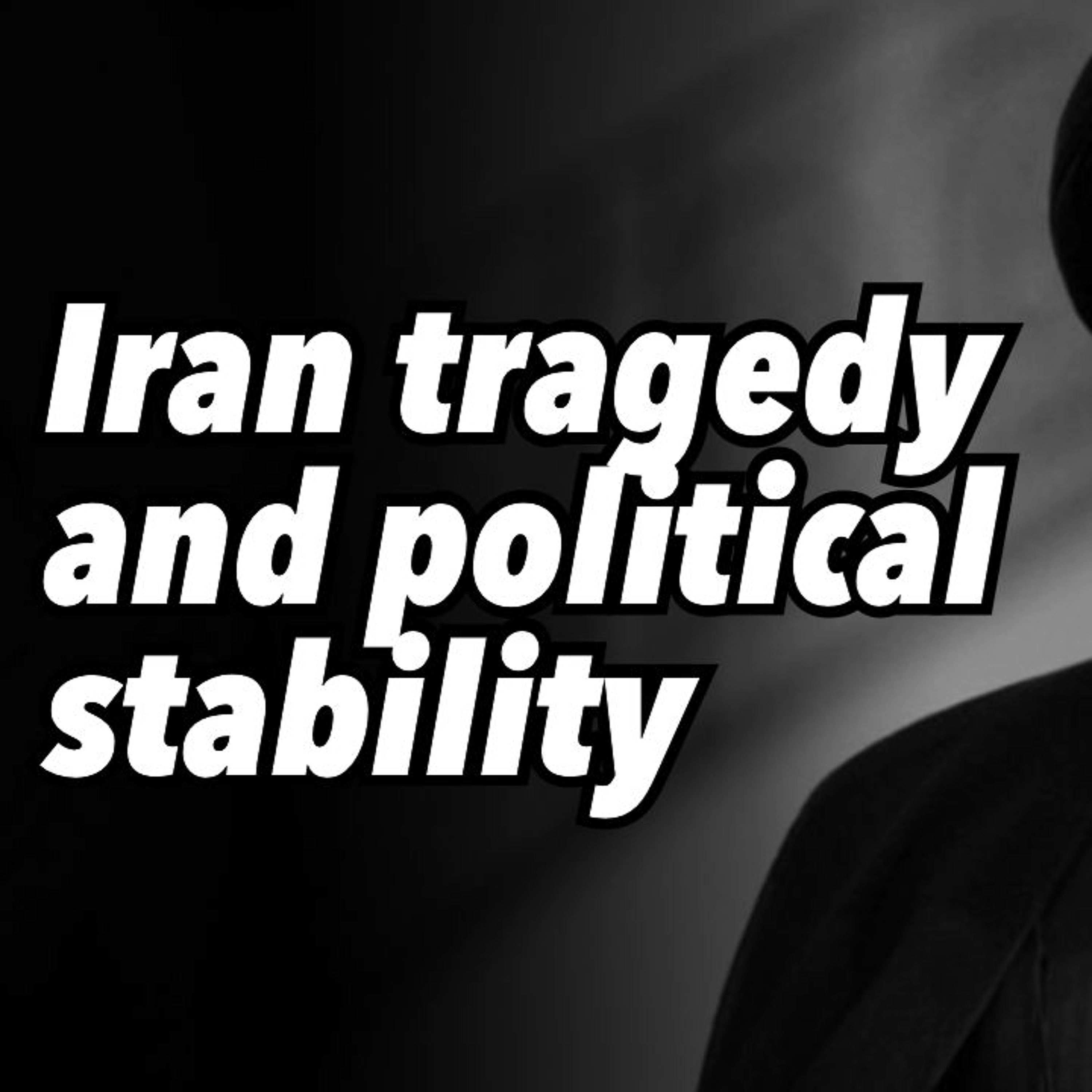 Iran tragedy and political stability