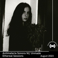 Antimateria Sonora preset. Ethereal Sessions with Unmade | August 2023