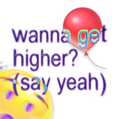 Wanna get higher? (say yeah!)