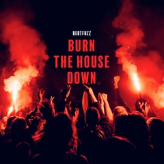 Burn The House Down