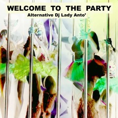 WELCOME TO THE PARTY  -  ALTERNATIVE DJ LADY ANTO'