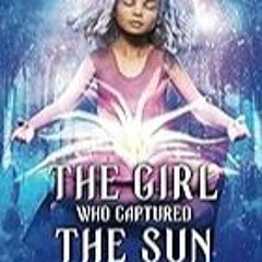 Get FREE B.o.o.k The Girl Who Captured the Sun (Sheena Meyer)