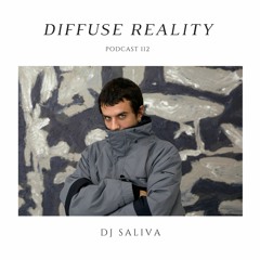 Diffuse Reality Podcast 112 : DJ Saliva