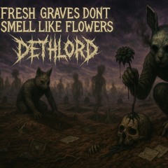 FRESH GRAVES DON’T SMELL LIKE FLOWERS