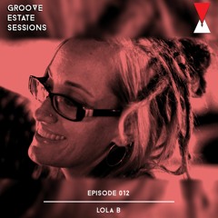 Groove Estate Sessions 012: Lola B