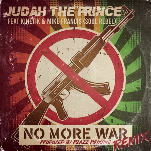 *JudahThaPrince * No More War* Feat Kinetik & Mike Francis (Soul Rebel) Produced by Pzazz Psyxtine
