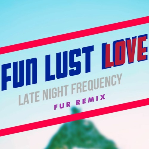 Late Night Frequency - Fun Lust Love (Fur Remix)