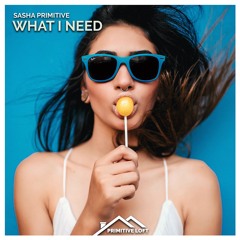 Sasha PRimitive - What I Need