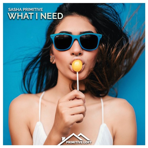 Sasha PRimitive - What I Need