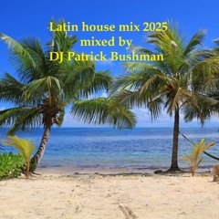 latin house mix 2025 mixed by DJ Patrick Bushman