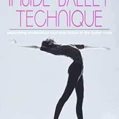[READ] [EBOOK EPUB KINDLE PDF] Inside Ballet Technique: Separating Anatomical Fact from Fiction in t