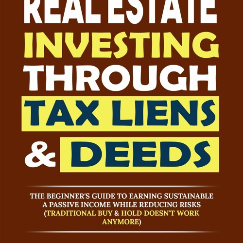 Ebook Real Estate Investing Through Tax Liens & Deeds: The Beginner's Guide To Earning Sustainab