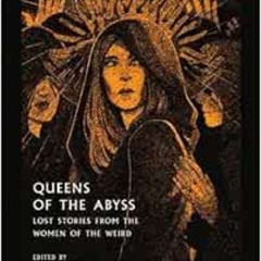 [View] KINDLE 📃 Queens of the Abyss: Lost Stories from the Women of the Weird (Tales