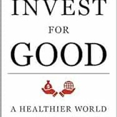 download EBOOK 🎯 Invest for Good: A Healthier World and a Wealthier You by Mark Mobi