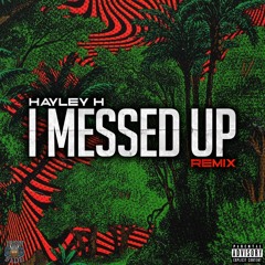 HAYLEY H - I MESSED UP REMIX {FREE DOWNLOAD}