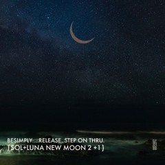 BeSimply...Release.Step on Thru {Sol +Luna New Moon 2 + 1}
