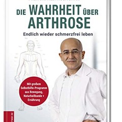 [PDF DOWNLOAD] Die Wahrheit über Arthrose: Endlich wieder schmerzfrei leben