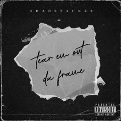 shadstackzz - Tear em out da frame