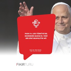 Papa 14. Leo Türkiye’de: Ekümenik barış mı, yeni bir dinî jeopolitik mi?