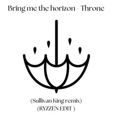 BMTH - THRONE (SULIVAN KING REMIX) - RYZZEN EXTENDED EDIT