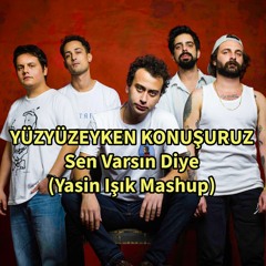 YÜZYÜZEYKEN KONUŞURUZ - Sen Varsın Diye (Yasin Işık Mashup)