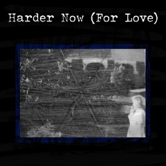 Harder Now (For Love)