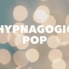 Hypnagogic Pop Dreams