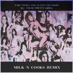 Cafe Disko & Austin Fillmore - All These Pretty Girls (Milk N Cooks Remix)