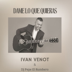 Dame Lo Que Quieras - Ivan Venot - Dj Pepe El Rumbero