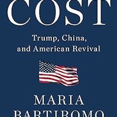 ~Read~[PDF] The Cost: Trump, China, and American Revival - Maria Bartiromo (Author),James Freem